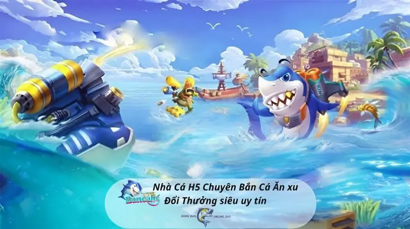 Game Bắn Cá 32 Game bắn cá h5 ăn xu đổi thưởng siêu uy tín