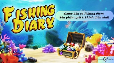 Game bắn cá fishing diary - Sản phẩm giải trí kinh điển nhất