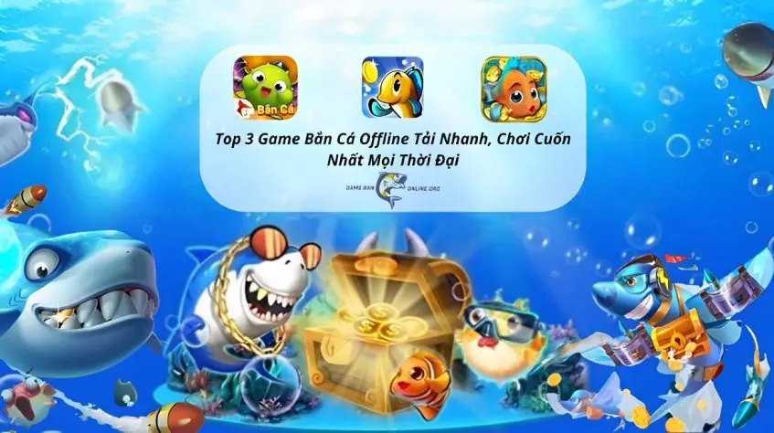 Game Bắn Cá 37 Top 3 game bắn cá offline tải nhanh, chơi cuốn nhất
