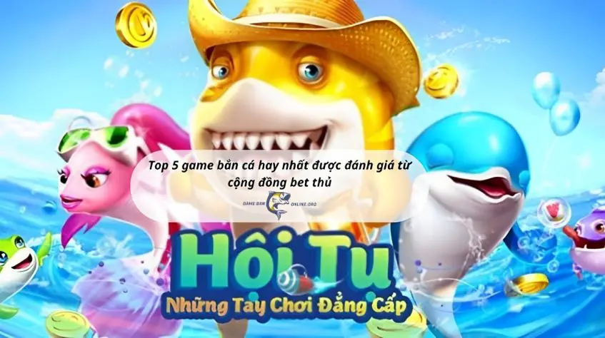 Game Bắn Cá 36 Top 5 game bắn cá hay nhất được đánh giá từ cộng đồng bet thủ