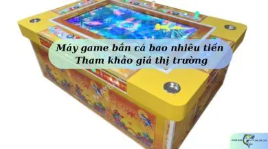 Máy game bắn cá bao nhiêu tiền - Tham khảo giá thị trường