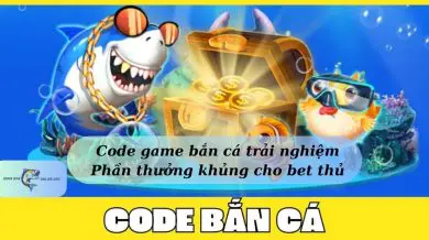 Code game bắn cá trải nghiệm – phần thưởng khủng cho bet thủ